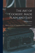 The Art of Cookery, Made Plain and Easy: Which Far Exceeds Any Thing of the Kind Ever yet Published ... - Paperback