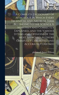 A Complete Dictionary of Astrology in Which Every Technical and Abstruse Term Belonging to the Science is Minutely and Correctly Explained, and the Va - Hardcover