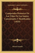 Compendio Historico de Las Vidas de Los Santos Canonizados y Beatificados (1829) - Paperback