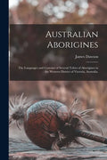 Australian Aborigines: the Languages and Customs of Several Tribes of Aborigines in the Western District of Victoria, Australia. - Paperback