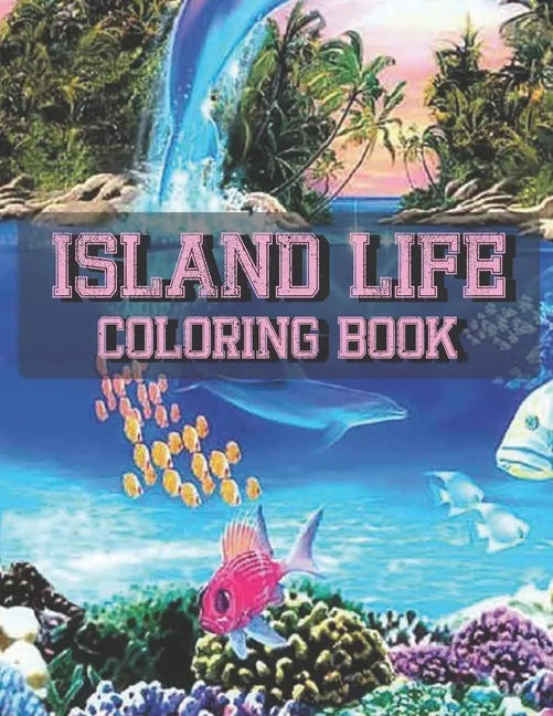 Island Life Coloring Book: An Adult Coloring Book Featuring Fun and Relaxing Beach Vacation Scenes, Peaceful Ocean Landscapes and Beautiful Summe - Paperback