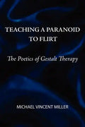 Teaching a Paranoid to Flirt: The Poetics of Gestalt Therapy - Paperback