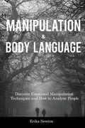 Manipulation and Body Language: Discover Emotional Manipulation Techniques and How to Analyze People - Paperback