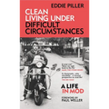 Clean Living Under Difficult Circumstances: A Life in Mod - From the Revival to Acid Jazz - Paperback