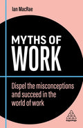 Myths of Work: Dispel the Misconceptions and Succeed in the World of Work - Hardcover