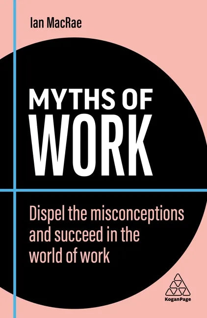Myths of Work: Dispel the Misconceptions and Succeed in the World of Work - Paperback