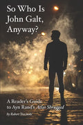 So Who Is John Galt, Anyway?: A Reader's Guide to Ayn Rand's "Atlas Shrugged" - Paperback