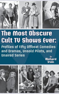The Most Obscure Cult TV Shows Ever - Profiles of Fifty Offbeat Comedies and Dramas, Unsold Pilots, and Unaired Series (hardback) - Hardcover