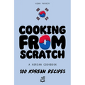Cooking From Scratch - A Korean Cookbook: 100 Korean Recipes, From The Street Food To The Korean Home Cooking. - Paperback