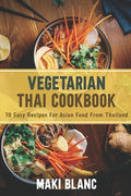 Vegetarian Thai Cookbook: 70 Easy Recipes For Asian Food From Thailand - Paperback