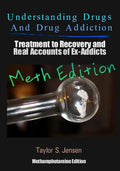 Understanding Drugs and Drug Addiction: Treatment to Recovery and Real Accounts of Ex-Addicts Volume II / Methamphetamine Edition - Paperback