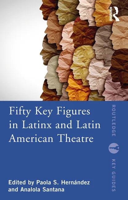 Fifty Key Figures in Latinx and Latin American Theatre - Paperback