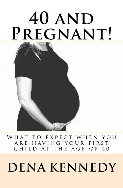 40 and Pregnant!: What to expect when you are having your first child and are at (or near) the age of 40 - Paperback