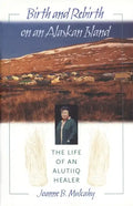 Birth and Rebirth on an Alaskan Island: The Life of an Alutiiq Healer - Hardcover