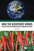 How the Biosphere Works: Fresh Views Discovered While Growing Peppers - Paperback