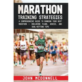 Marathon Training Strategies: A Comprehensive Guide to Running Your Best Marathon - Including Plans, Advice, and Goal-Hitting Tips - Paperback