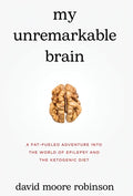 My Unremarkable Brain: A Fat-Fueled Adventure into the World of Epilepsy and the Ketogenic Diet - Hardcover