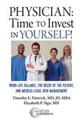 Physician: Time to Invest in Yourself!: Work-life Balance, the Needs of the Patient, and Medical-Legal Risk Management - Paperback