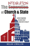 The Integration of Church & State: How We Transform "In God We Trust" From Motto To Reality - Paperback