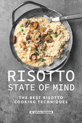 Risotto State of Mind: The Best Risotto Cooking Techniques - Paperback