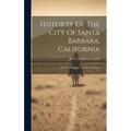Historry Of The City Of Santa Barbara, California: From Its Discovery To Our Own Days - Hardcover