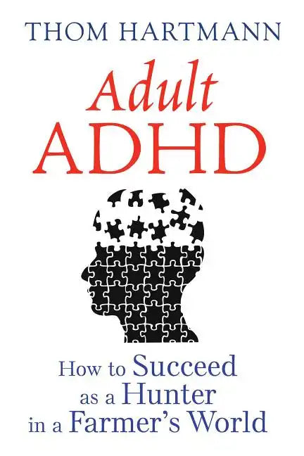 Adult ADHD: How to Succeed as a Hunter in a Farmer's World - Paperback