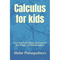 Calculus for kids: Fun and Easy Ways to Explore the Magic of Mathematics - Paperback