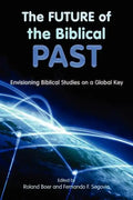 The Future of the Biblical Past: Envisioning Biblical Studies on a Global Key - Paperback