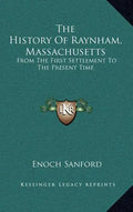 The History Of Raynham, Massachusetts: From The First Settlement To The Present Time - Hardcover