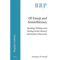 Of Emoji and Semioliteracy: Reading, Writing, and Texting in the Literacy Instruction Classroom - Paperback