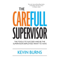 The CareFull Supervisor: The Tools to Succeed and Be the Supervisor Employees Want to Have - Hardcover