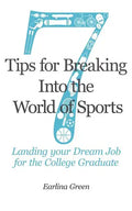 Seven Tips for Breaking into the World of Sports: Landing the Job of Your Dreams for the College Graduate - Paperback