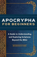 Apocrypha for Beginners: A Guide to Understanding and Exploring Scriptures Beyond the Bible - Paperback