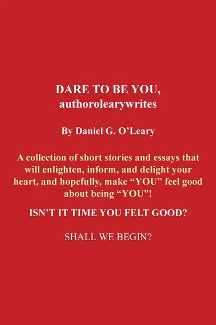 Dare to Be You, Authorolearywrites: A Collection of Short Stories and Essays That Will Enlighten, Inform, and Delight Your Heart, and Hopefully, Make - Paperback