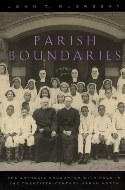 Parish Boundaries: The Catholic Encounter with Race in the Twentieth-Century Urban North - Paperback