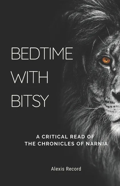 Bedtime with Bitsy: A Critical Read of the Chronicles of Narnia - Paperback