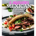 5 Ingredients Mexican Cuisines: 100+ Simple and Satisfying Recipes, Pictures Included - Paperback
