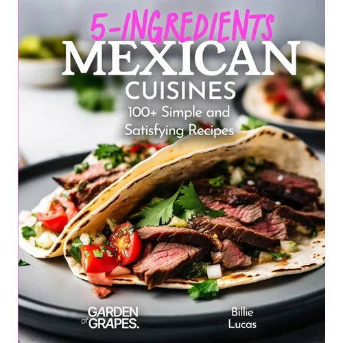 5 Ingredients Mexican Cuisines: 100+ Simple and Satisfying Recipes, Pictures Included - Paperback