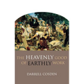 The Heavenly Good of Earthly Work - Paperback