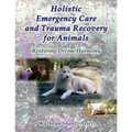 Holistic Emergency Care and Trauma Recovery for Animals: Restoring Divine Harmony - Paperback