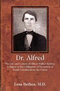 Dr. Alfred: The Life and Letters of Alfred Walker Bethea, a Signer of the Ordinance of Secession of South Carolina from the Union - Paperback