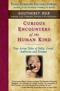 Curious Encounters of the Human Kind - Southeast Asia: True Asian Tales of Folly, Greed, Ambition and Dreams - Paperback
