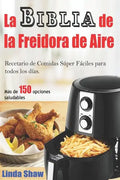 La Biblia de la Freidora de Aire: Recetario de Comidas Súper Fáciles Para Todos Los Días.: Air Fryer Cookbook (Libro En Español / Spanish Book Version - Paperback