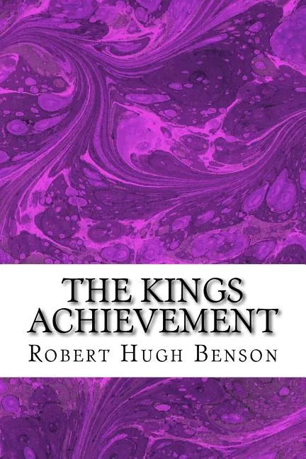 The Kings Achievement: (Robert Hugh Benson Classics Collection) - Paperback