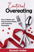 Emotional Overeating: How to Master and Stop Emotional Eating and Compulsive Overeating. - Paperback
