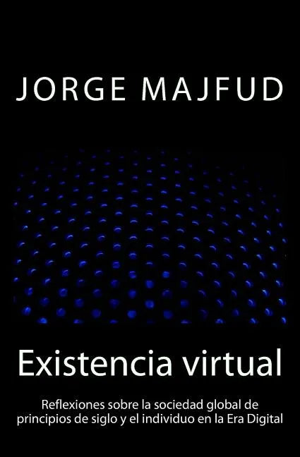 Existencia virtual: Reflexiones sobre la sociedad global de principios de siglo y el individuo en la Era Digital - Paperback
