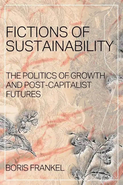 Fictions of Sustainability: The Politics of Growth and Post Capitalist Futures - Paperback