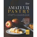 The Amateur Pastry Chef's Cookbook: Delicious Homemade Pastries for Amateur Bakers - Paperback