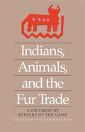 Indians, Animals, and the Fur Trade: A Critique of Keepers of the Game - Paperback