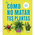 Cómo No Matar Tus Plantas (How Not to Kill Your Houseplant): Nueva Edición - Hardcover
